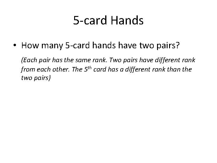 5 -card Hands • How many 5 -card hands have two pairs? (Each pair