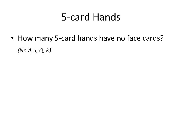 5 -card Hands • How many 5 -card hands have no face cards? (No