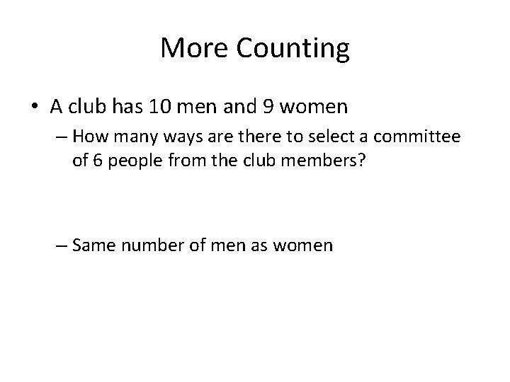 More Counting • A club has 10 men and 9 women – How many