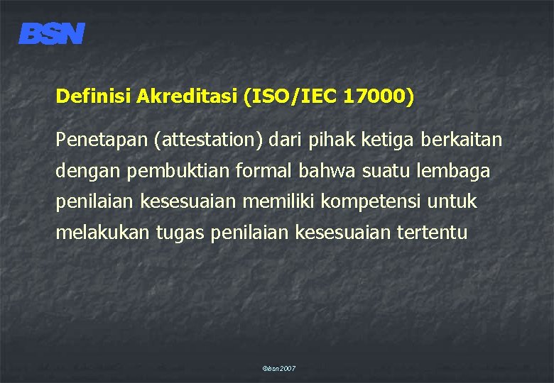 Definisi Akreditasi (ISO/IEC 17000) Penetapan (attestation) dari pihak ketiga berkaitan dengan pembuktian formal bahwa