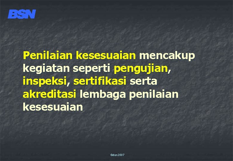 Penilaian kesesuaian mencakup kegiatan seperti pengujian, inspeksi, sertifikasi serta akreditasi lembaga penilaian kesesuaian ©bsn