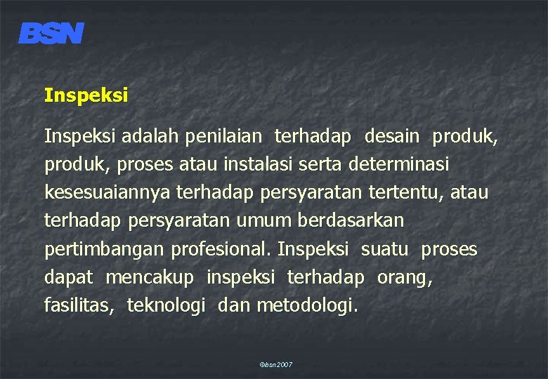 Inspeksi adalah penilaian terhadap desain produk, proses atau instalasi serta determinasi kesesuaiannya terhadap persyaratan