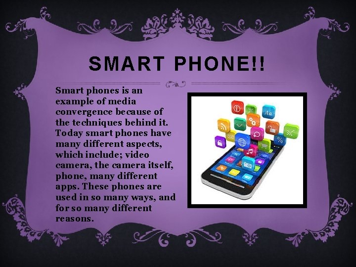 SMART PHONE!! Smart phones is an example of media convergence because of the techniques