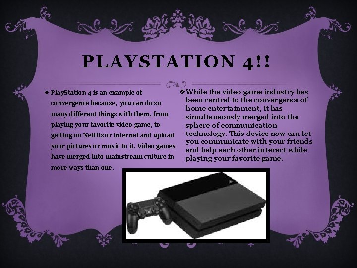 PLAYSTATION 4!! v While the video game industry has been central to the convergence