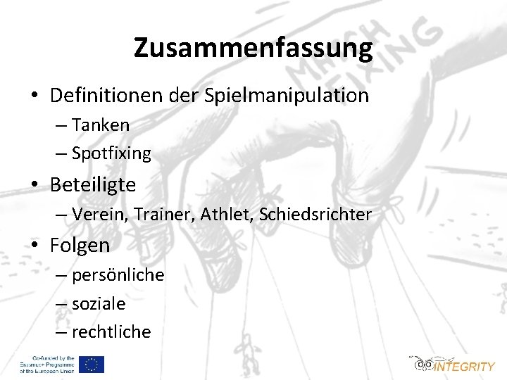 Zusammenfassung • Definitionen der Spielmanipulation – Tanken – Spotfixing • Beteiligte – Verein, Trainer,