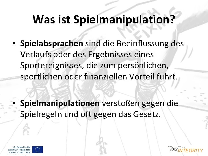 Was ist Spielmanipulation? • Spielabsprachen sind die Beeinflussung des Verlaufs oder des Ergebnisses eines