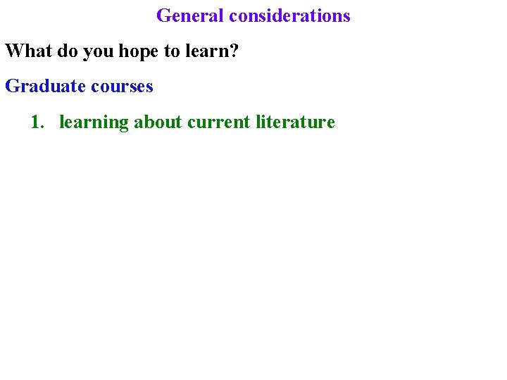 General considerations What do you hope to learn? Graduate courses 1. learning about current