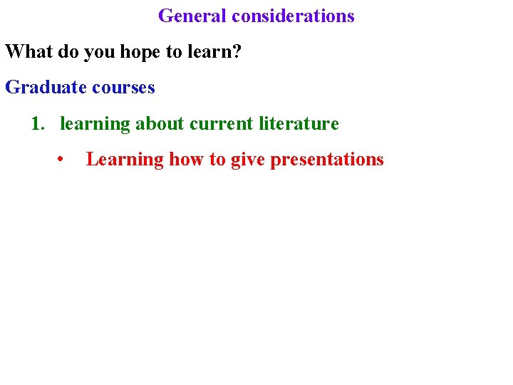 General considerations What do you hope to learn? Graduate courses 1. learning about current