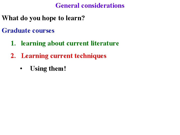 General considerations What do you hope to learn? Graduate courses 1. learning about current