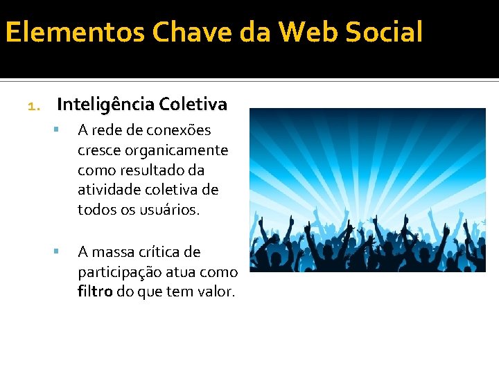 Elementos Chave da Web Social 1. Inteligência Coletiva A rede de conexões cresce organicamente