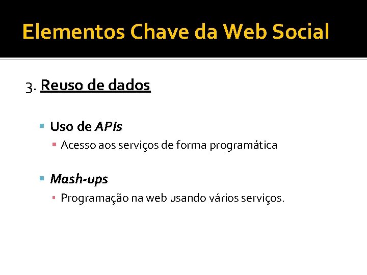 Elementos Chave da Web Social 3. Reuso de dados Uso de APIs Acesso aos