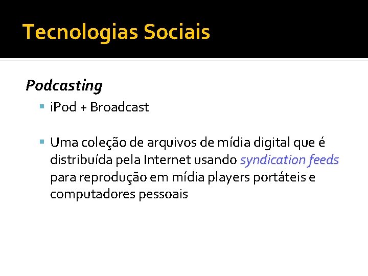 Tecnologias Sociais Podcasting i. Pod + Broadcast Uma coleção de arquivos de mídia digital