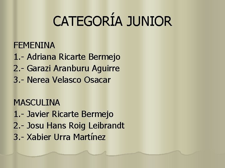 CATEGORÍA JUNIOR FEMENINA 1. - Adriana Ricarte Bermejo 2. - Garazi Aranburu Aguirre 3.