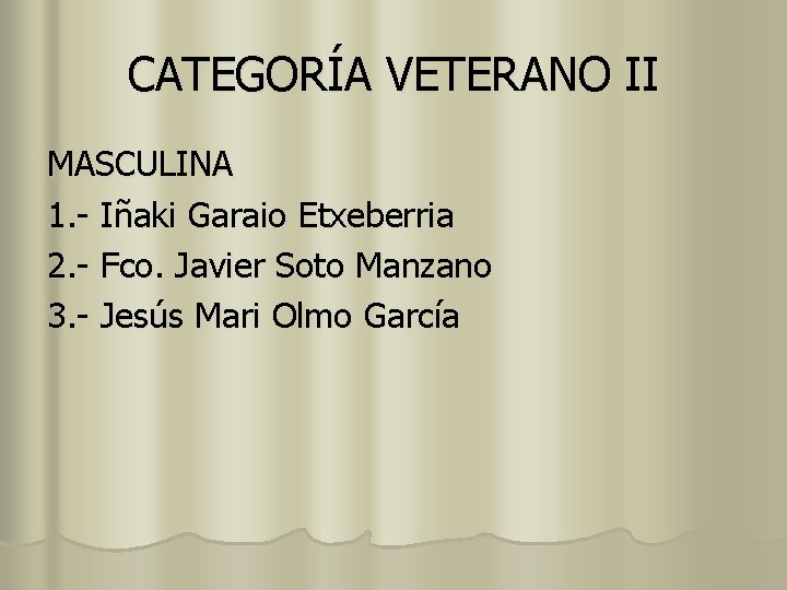 CATEGORÍA VETERANO II MASCULINA 1. - Iñaki Garaio Etxeberria 2. - Fco. Javier Soto