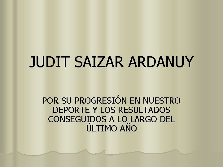 JUDIT SAIZAR ARDANUY POR SU PROGRESIÓN EN NUESTRO DEPORTE Y LOS RESULTADOS CONSEGUIDOS A