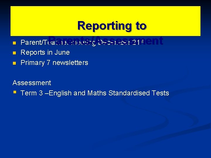 n n n Reporting to Parents/Assessment Parent/Teacher meeting December 21 st Reports in June