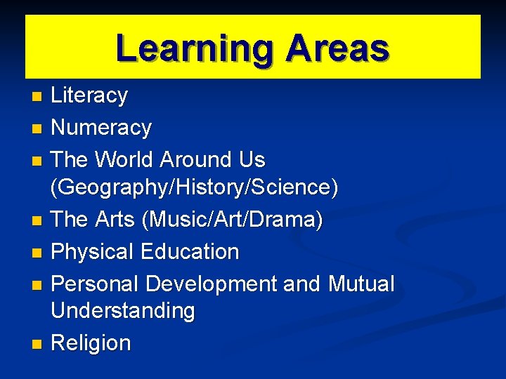 Learning Areas Literacy n Numeracy n The World Around Us (Geography/History/Science) n The Arts