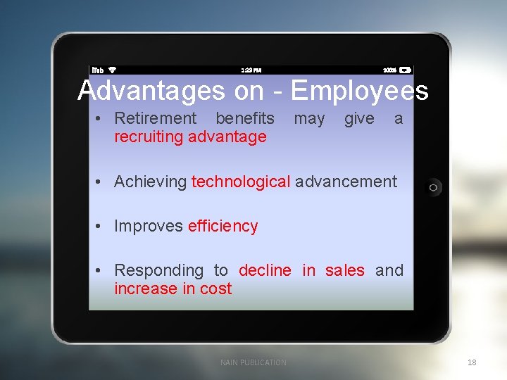 Advantages on - Employees • Retirement benefits recruiting advantage may give a • Achieving