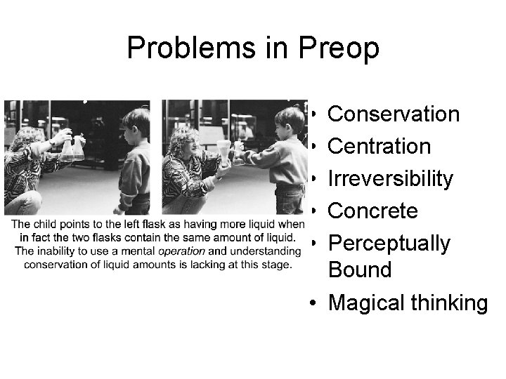 Problems in Preop • • • Conservation Centration Irreversibility Concrete Perceptually Bound • Magical