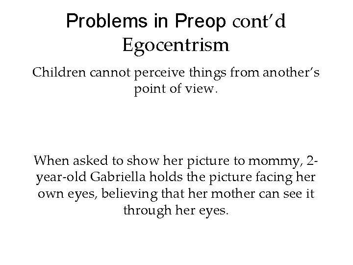 Problems in Preop cont’d Egocentrism Children cannot perceive things from another’s point of view.