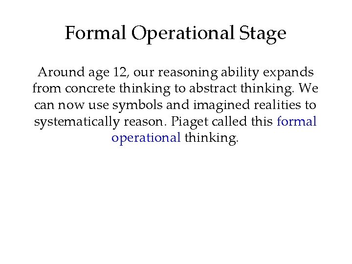 Formal Operational Stage Around age 12, our reasoning ability expands from concrete thinking to