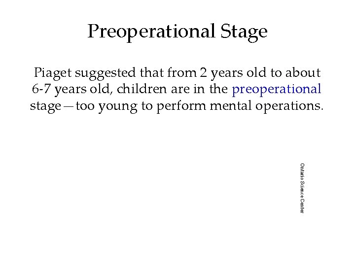 Preoperational Stage Piaget suggested that from 2 years old to about 6 -7 years