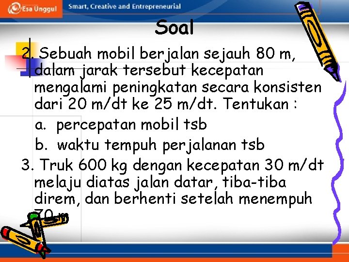 Soal 2. Sebuah mobil berjalan sejauh 80 m, dalam jarak tersebut kecepatan mengalami peningkatan