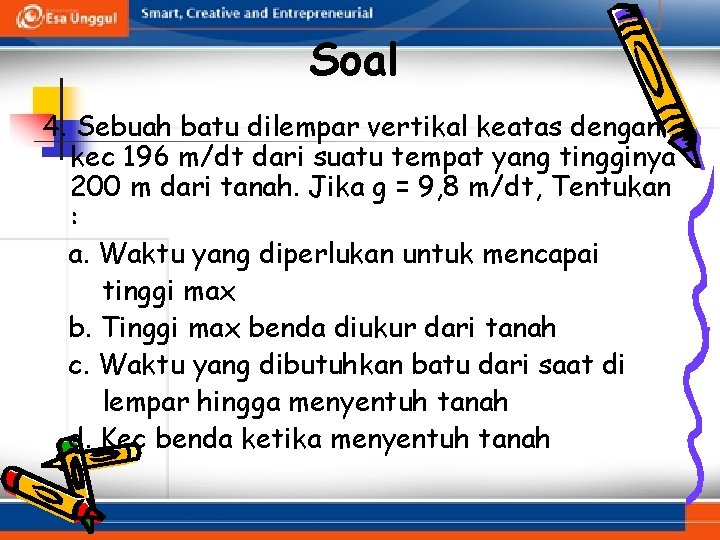 Soal 4. Sebuah batu dilempar vertikal keatas dengan kec 196 m/dt dari suatu tempat