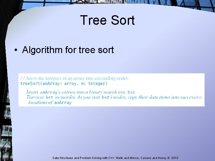 Tree Sort • Algorithm for tree sort Data Structures and Problem Solving with C++: Tree Sort • Algorithm for tree sort Data Structures and Problem Solving with C++: