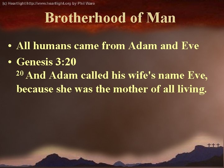 Brotherhood of Man • All humans came from Adam and Eve • Genesis 3: