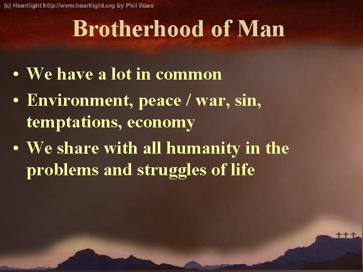 Brotherhood of Man • We have a lot in common • Environment, peace /