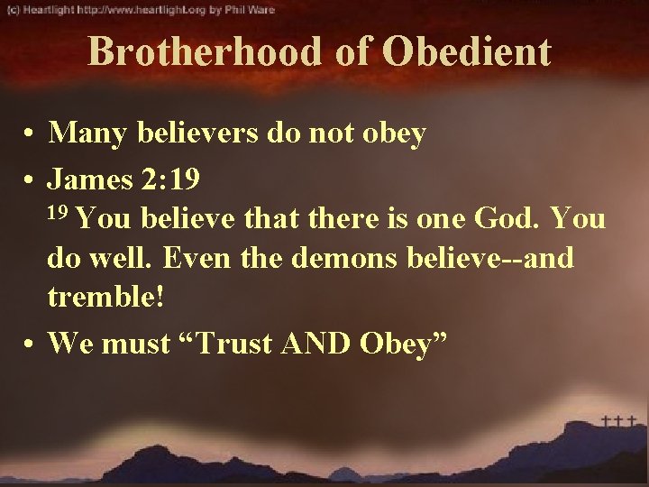 Brotherhood of Obedient • Many believers do not obey • James 2: 19 19