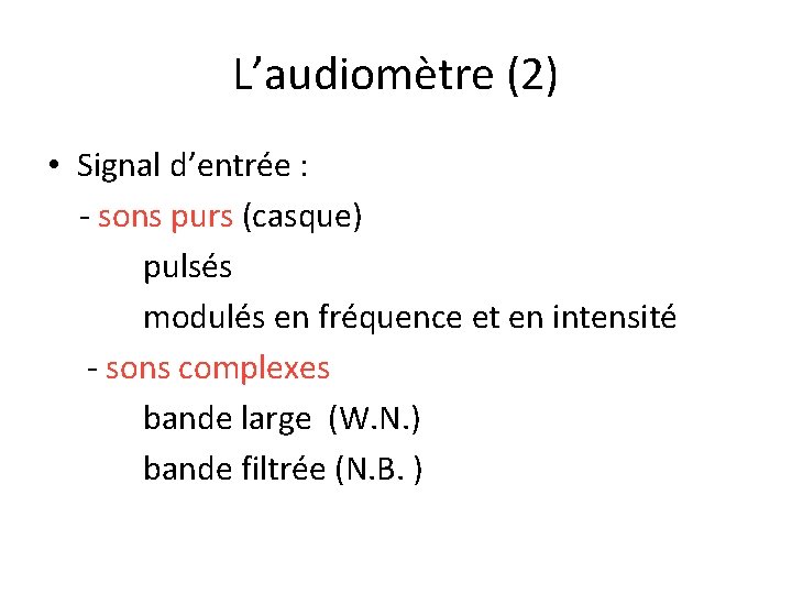 L’audiomètre (2) • Signal d’entrée : - sons purs (casque) pulsés modulés en fréquence