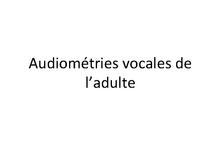 Audiométries vocales de l’adulte 