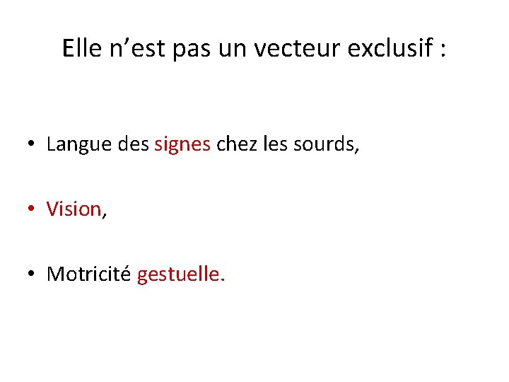 Elle n’est pas un vecteur exclusif : • Langue des signes chez les sourds,