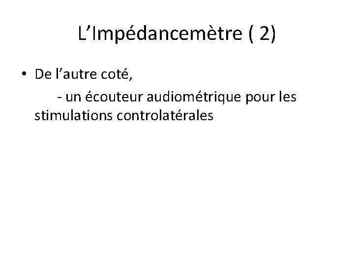 L’Impédancemètre ( 2) • De l’autre coté, - un écouteur audiométrique pour les stimulations