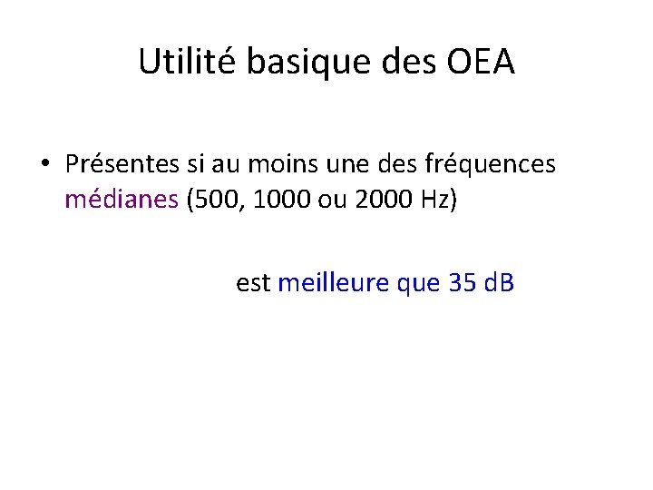 Utilité basique des OEA • Présentes si au moins une des fréquences médianes (500,