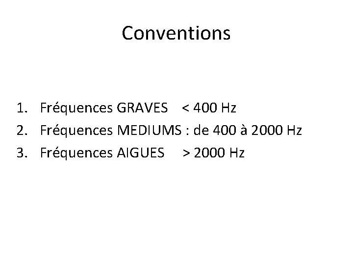 Conventions 1. Fréquences GRAVES < 400 Hz 2. Fréquences MEDIUMS : de 400 à