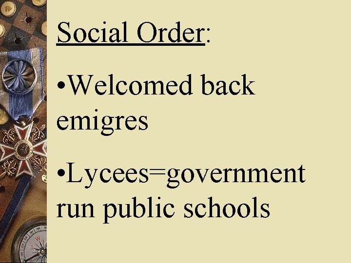 Social Order: • Welcomed back emigres • Lycees=government run public schools 