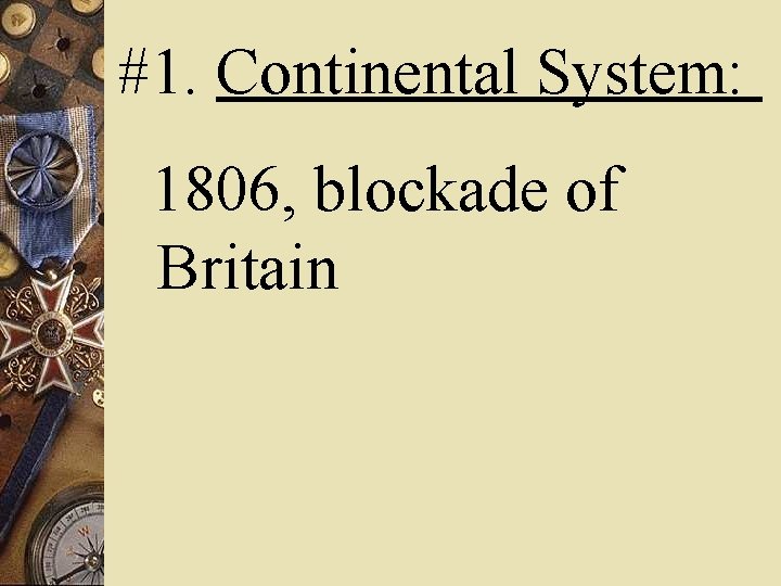 #1. Continental System: 1806, blockade of Britain 