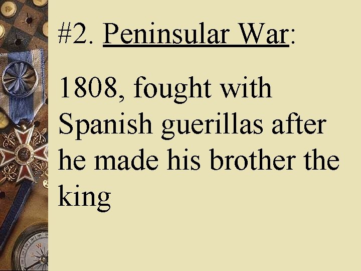 #2. Peninsular War: 1808, fought with Spanish guerillas after he made his brother the