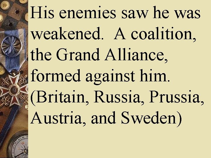 His enemies saw he was weakened. A coalition, the Grand Alliance, formed against him.