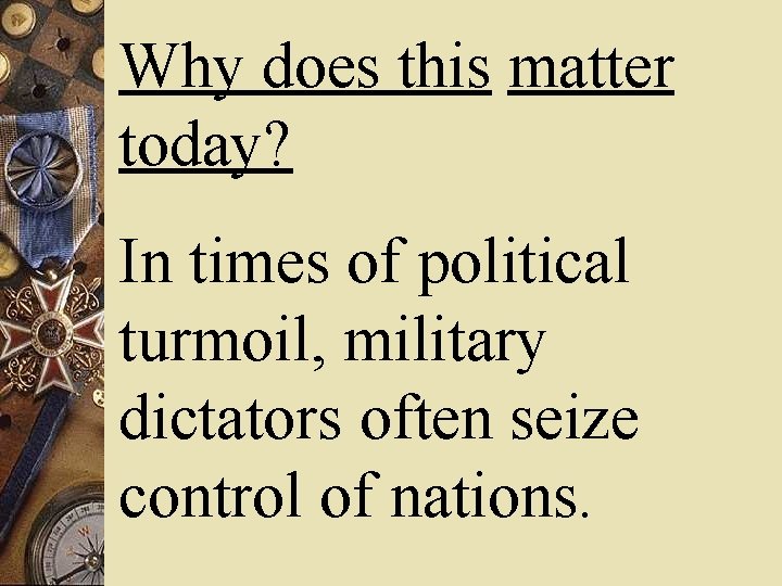 Why does this matter today? In times of political turmoil, military dictators often seize