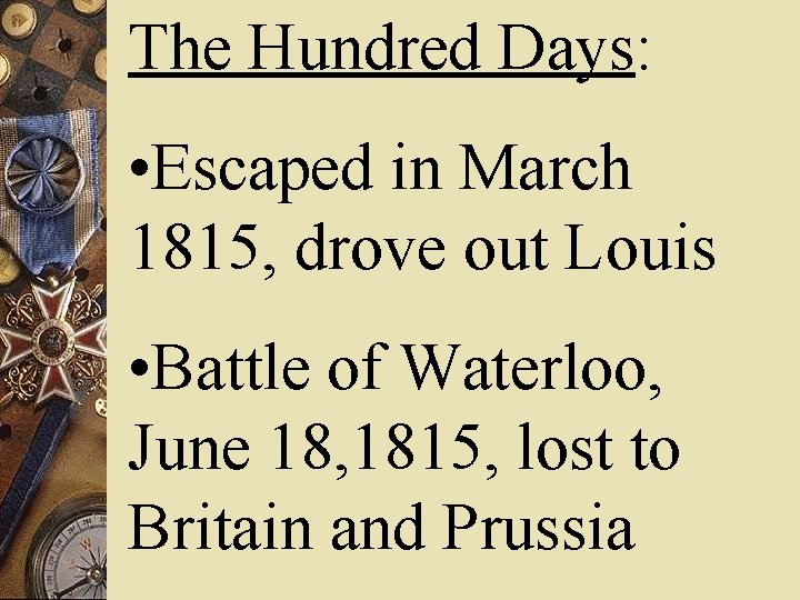 The Hundred Days: • Escaped in March 1815, drove out Louis • Battle of