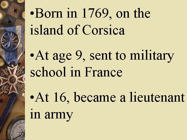  • Born in 1769, on the island of Corsica • At age 9,