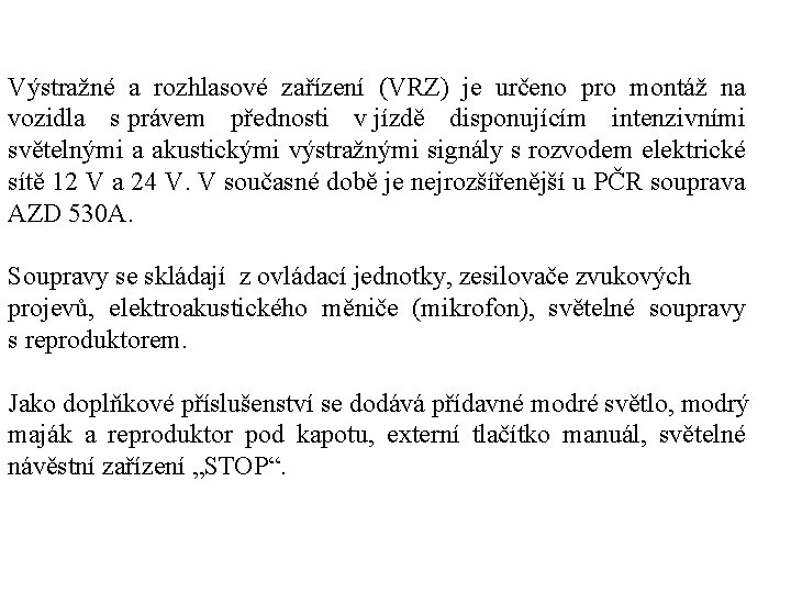 Výstražné a rozhlasové zařízení (VRZ) je určeno pro montáž na vozidla s právem přednosti