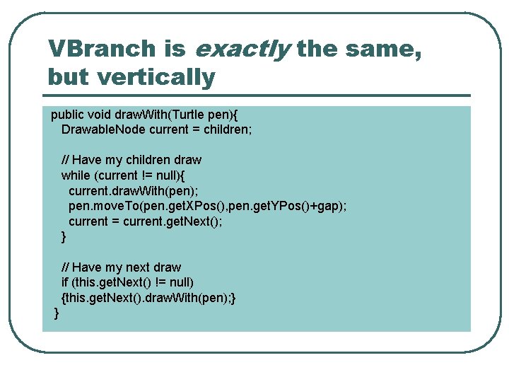 VBranch is exactly the same, but vertically public void draw. With(Turtle pen){ Drawable. Node