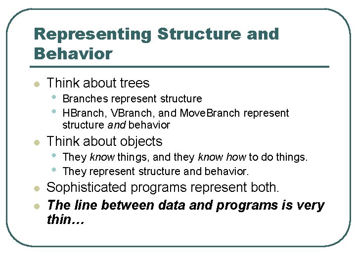 Representing Structure and Behavior l l Think about trees • • Branches represent structure