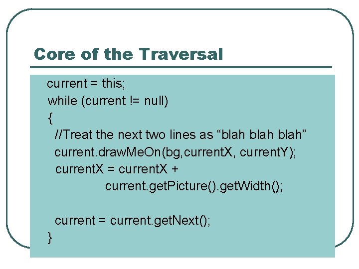 Core of the Traversal current = this; while (current != null) { //Treat the