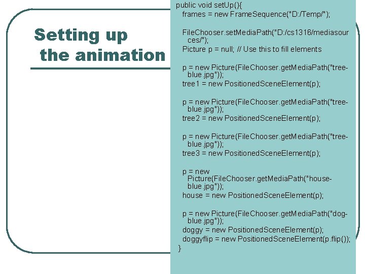 public void set. Up(){ frames = new Frame. Sequence("D: /Temp/"); Setting up the animation